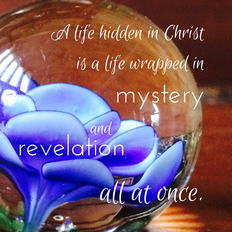 A life hidden in Christ is a life wrapped in mystery and revelation all at once.-2